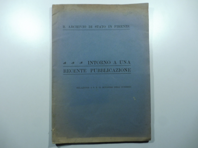 R. Archivio di Stato in Firenze. Intorno a una recente pubblicazione. Relazione a S.E. il Ministro dell'Interno